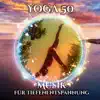 Sammlung Ruhige Instrumentalmusik - Yoga 50: Musik für Tiefenentspannung, Meditation und Autogenes Training - Naturgeräusche Entspannungsmusik